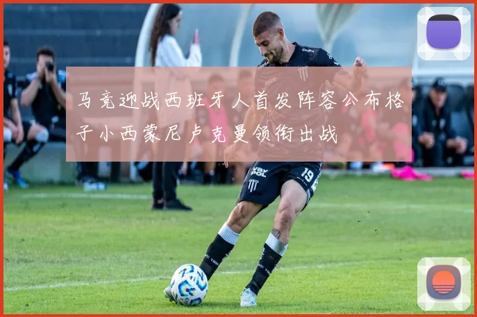 马竞迎战西班牙人首发阵容公布格子小西蒙尼卢克曼领衔出战