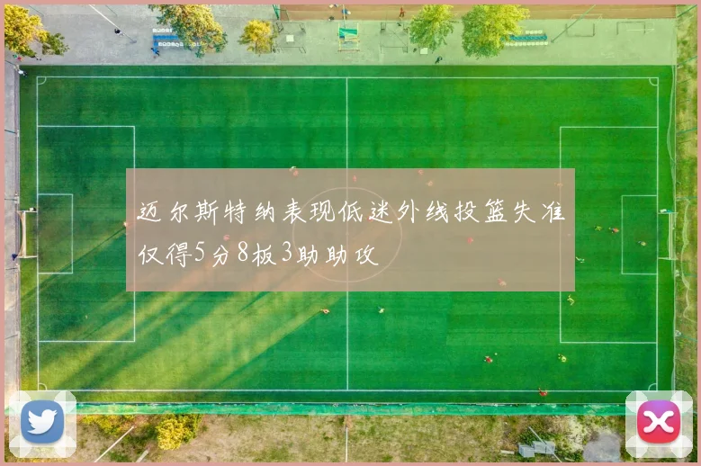 迈尔斯特纳表现低迷外线投篮失准仅得5分8板3助助攻